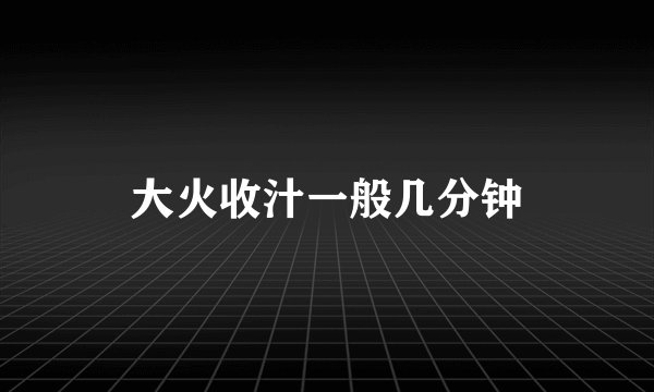 大火收汁一般几分钟