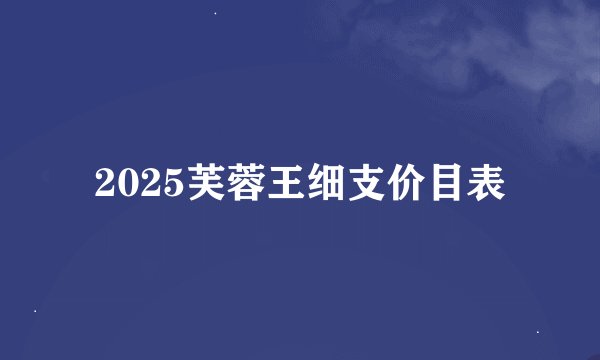 2025芙蓉王细支价目表