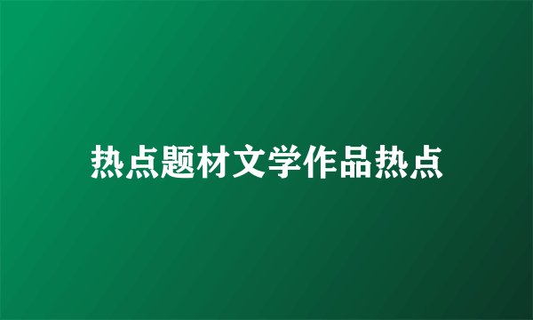 热点题材文学作品热点