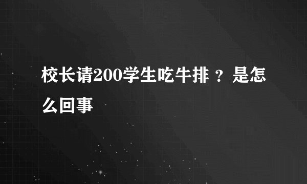 校长请200学生吃牛排 ？是怎么回事