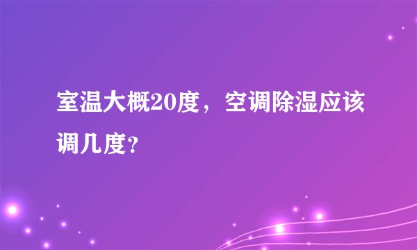 室温大概20度,空调除湿应该调几度?