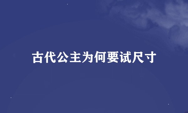 古代公主为何要试尺寸