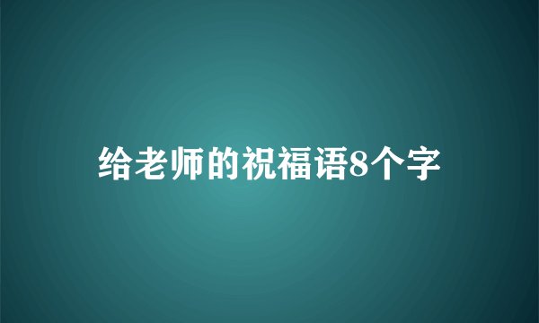 给老师的祝福语8个字