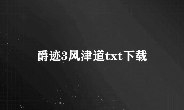 爵迹3风津道txt下载