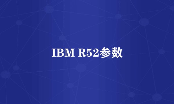 IBM R52参数
