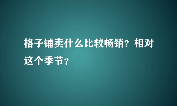 格子铺卖什么比较畅销？相对这个季节？