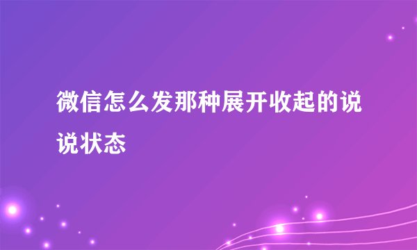 微信怎么发那种展开收起的说说状态
