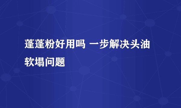 蓬蓬粉好用吗 一步解决头油软塌问题