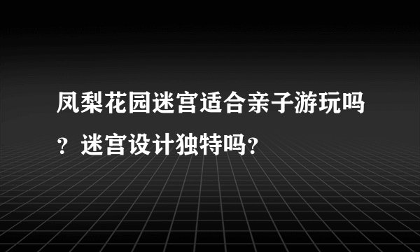凤梨花园迷宫适合亲子游玩吗？迷宫设计独特吗？