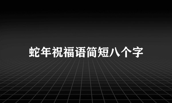 蛇年祝福语简短八个字