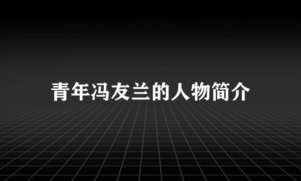 青年冯友兰的人物简介
