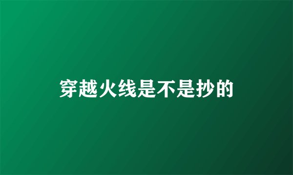 穿越火线是不是抄的
