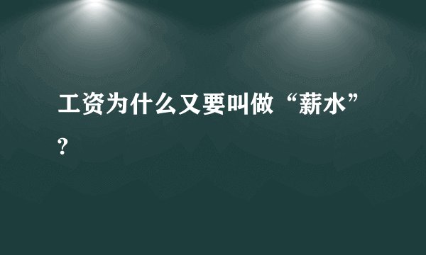 工资为什么又要叫做“薪水”?