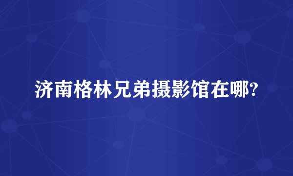 济南格林兄弟摄影馆在哪?
