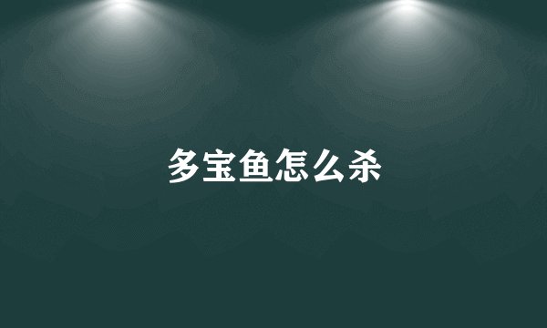 多宝鱼怎么杀