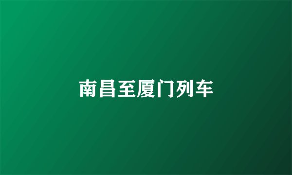 南昌至厦门列车