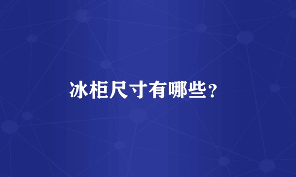 冰柜尺寸有哪些？