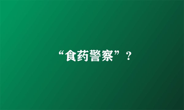“食药警察”?