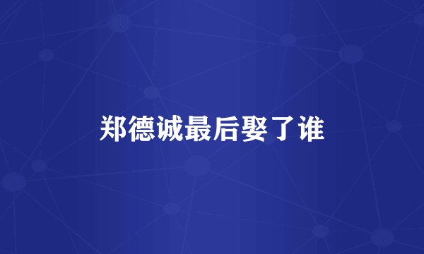 郑德诚最后娶了谁