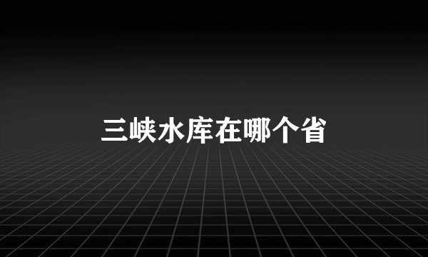 三峡水库在哪个省