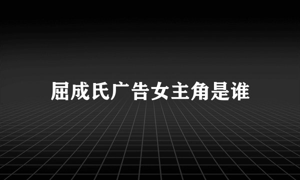 屈成氏广告女主角是谁