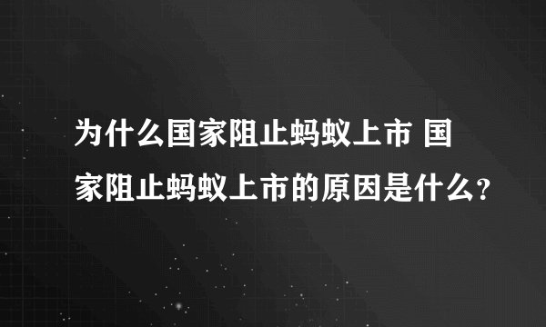 为什么国家阻止蚂蚁上市 国家阻止蚂蚁上市的原因是什么？