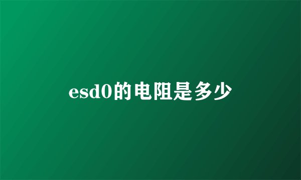 esd0的电阻是多少