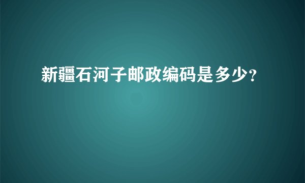 新疆石河子邮政编码是多少？