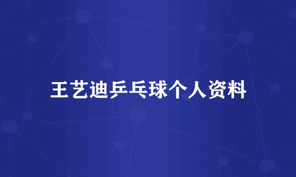 王艺迪乒乓球个人资料