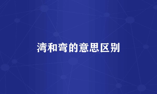 湾和弯的意思区别