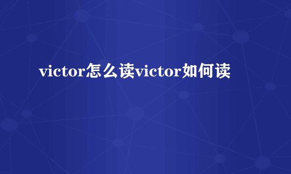 victor怎么读victor如何读
