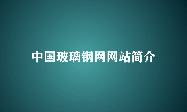 中国玻璃钢网网站简介