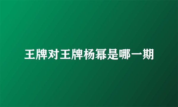 王牌对王牌杨幂是哪一期