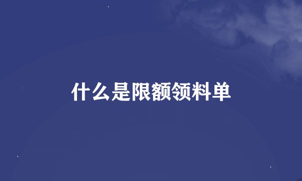 什么是限额领料单
