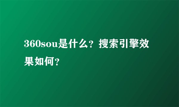 360sou是什么？搜索引擎效果如何？