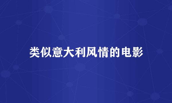 类似意大利风情的电影