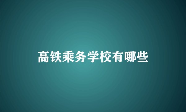 高铁乘务学校有哪些