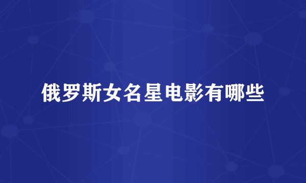 俄罗斯女名星电影有哪些