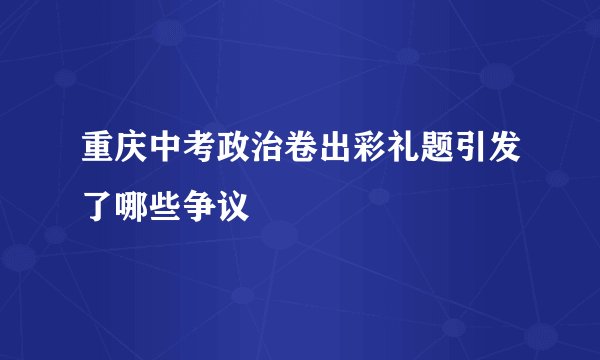 重庆中考政治卷出彩礼题引发了哪些争议