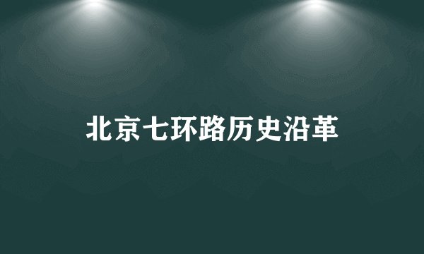 北京七环路历史沿革