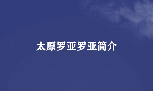 太原罗亚罗亚简介