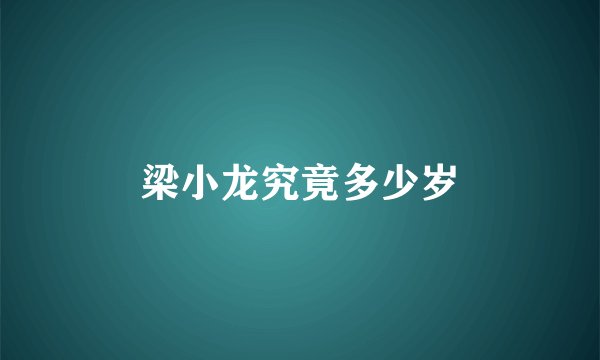 梁小龙究竟多少岁