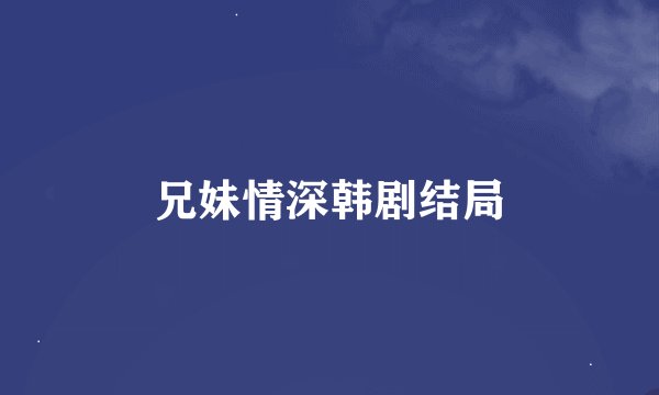 兄妹情深韩剧结局