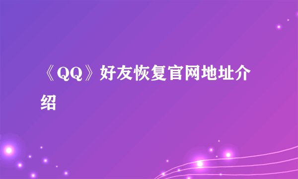 《QQ》好友恢复官网地址介绍