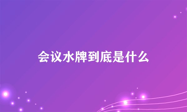 会议水牌到底是什么