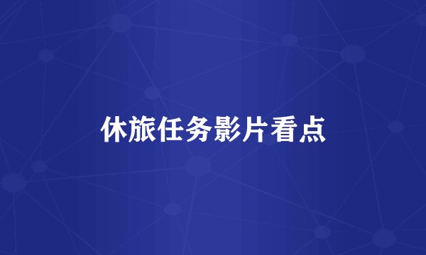 休旅任务影片看点