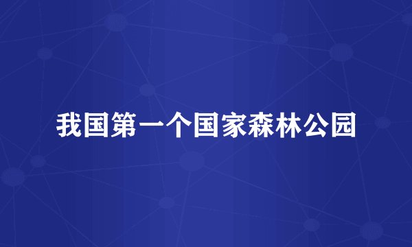 我国第一个国家森林公园