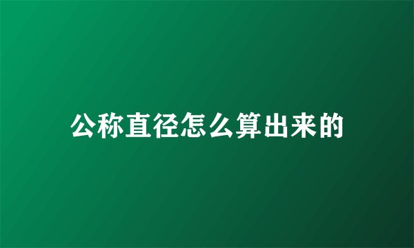 公称直径怎么算出来的
