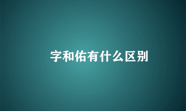 祐字和佑有什么区别