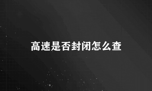 高速是否封闭怎么查